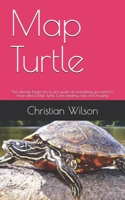 Map Turtle: The ultimate beginners to pro guide on everything you need to know about Map Turtle, Care, feeding, care and housing B08GBBDTDW Book Cover