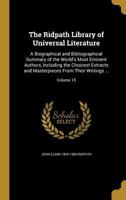The Ridpath Library of Universal Literature: A Biographical and Bibliographical Summary of the World's Most Eminent Authors, Including the Choicest Extracts and Masterpieces from Their Writings, Volum 1146878745 Book Cover