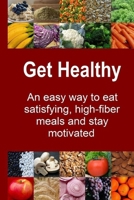 Get Healthy: An easy way to eat satisfying, high-fiber meals and stay motivated B0848VY4FD Book Cover