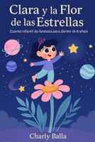 Clara y la Flor de las Estrellas: Cuento infantil de fantasía para dormir (6-8 años) (Spanish Edition) B0FKM9H7PK Book Cover