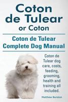 Coton de Tulear or Coton. Coton de Tulear Complete Dog Manual. Coton de Tulear Dog Care, Costs, Feeding, Grooming, Health and Training All Included. 1910410497 Book Cover