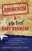 DOOMERISM & Me first Baby Boomers: How one misguided generation destabilized our society's foundation and what We the [everyday] People must do about it! 173577572X Book Cover