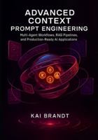 Advanced Context Prompt Engineering: Multi-Agent Workflows, RAG Pipelines, and Production-Ready AI Applications (The Context Engineering Series) B0G52VLRT4 Book Cover