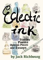 Eclectic Ink: STORIES, POEMS, OPINION PIECES AND ESSAYS 1962995097 Book Cover