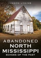Abandoned North Mississippi: Echoes of the Past 1634996313 Book Cover