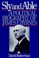 Sly and Able: A Political Biography of James F. Byrnes 0393335151 Book Cover
