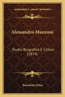 Alessandro Manzoni: Studio Biografico E Critico (1874) 1167530578 Book Cover