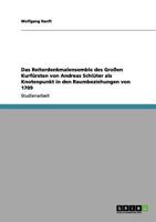Das Reiterdenkmalensemble des Gro�en Kurf�rsten von Andreas Schl�ter als Knotenpunkt in den Raumbeziehungen von 1709 3656139229 Book Cover
