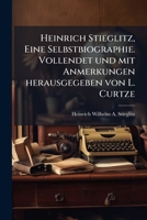Heinrich Stieglitz, Eine Selbstbiographie. Vollendet und mit Anmerkungen herausgegeben von L. Curtze (German Edition) 1023808153 Book Cover