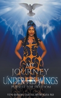 My Journey Under His Wings: Pursuit of Freedom B0BRDM86TG Book Cover