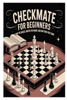 Checkmate For Beginners: Learn the Basics, Master the Board, and Win Your First Game B0FR1DDZ4F Book Cover