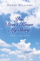 You Don?t Know My Story: How I Got Over 1664173722 Book Cover