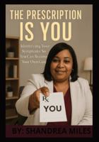 THE PRESCRIPTION IS YOU: Identifying Your Symptoms So You Can Become Your Own Cure B0G3H76WZX Book Cover