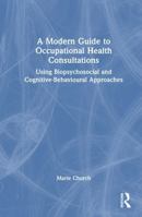 A Modern Guide to Occupational Health Consultations: Using Biopsychosocial and Cognitive-Behavioural Approaches 1032821450 Book Cover