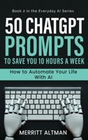 50 ChatGPT Prompts to Save You 10 Hours a Week: Automate Your Life with AI B0G6C7RMCX Book Cover