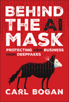 Behind the AI Mask: Protecting Your Business from Deepfakes 1394337272 Book Cover