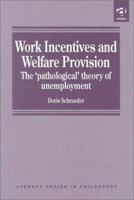 Work Incentives and Welfare Provision: The "Pathological" Theory of Unemployment 0754612074 Book Cover