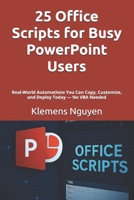 25 Office Scripts for Busy PowerPoint Users: Real-World Automations You Can Copy, Customize, and Deploy Today — No VBA Needed (Next-Gen Excel Automation with Office Scripts) B0FH2G2PVD Book Cover