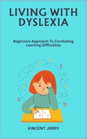 LIVING WITH DYSLEXIA: Beginners Approach To Combating Learning Difficulties B0CLP65BRV Book Cover