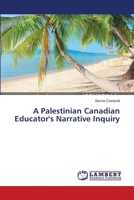 A Palestinian Canadian Educator's Narrative Inquiry 3659395927 Book Cover