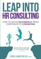 Leap into HR Consulting: How to move successfully from Corporate to HR Consulting 1838236503 Book Cover