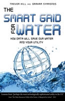 The Smart Grid For Water: How Data Will Save Our Water And Your Utility 1599323893 Book Cover