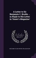 A Letter to Sir Benjamin C. Brodie ... in Reply to His Letter in 'Fraser's Magazine' 1357748264 Book Cover