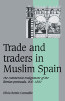 Trade and Traders in Muslim Spain: The Commercial Realignment of the Iberian Peninsula, 900-1500 0521565030 Book Cover