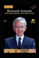 Bernard Arnault Milliardärsbiografie, Wirtschaft,LVMH: Bernard Arnault Kunst des Reichtums und der Innovation,Leben und Geschäft reichster Mann (German Edition) B0CNRFZ6YZ Book Cover