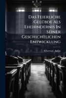 Das Feierliche Gelubde Als Ehehindernis: In Seiner Geschichtlichen Entwicklung Dargestellt... 1246993783 Book Cover