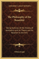 The Philosophy Of The Beautiful: Being Outlines Of The History Of Aesthetics And Its Theory And Its Relation To The Arts 1279371056 Book Cover