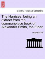 The Harrises: being an extract from the commonplace book of Alexander Smith, the Elder. 1241581274 Book Cover