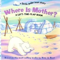 Where is Mother?: A Lift-the-flap Book (Little Polar Bear Story) 1590141091 Book Cover