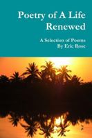 Poetry of A Life Renewed : A Selection of Poems By Eric Rose 1387061542 Book Cover