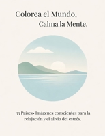 Calma el Mundo, Calma la Mente.: 33 Países, Imágenes conscientes para la relajación y el alivio del estrés. (Spanish Edition) B0GPX36NBF Book Cover