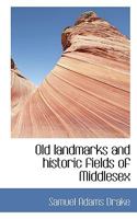 Old Landmarks and Historic Fields of Middlesex 1017102252 Book Cover