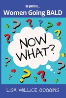 So you're a women going...Bald-Now What? B0GPNZMR8W Book Cover
