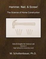 Hammer, Nail, & Screw: The Science of Home Construction: Data & Graphs for Science Lab: Volume 2 1494752425 Book Cover