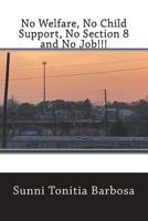 No Welfare, No Child Support, No Section 8 and No Job!!! 1719058334 Book Cover