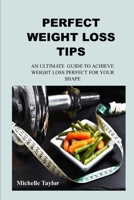 Weight Loss Tips: AN ULTIMATE GUIDE TO ACHIEVE WEIGHT LOSS PERFECT FOR YOUR SHAPE B0BD2N37VR Book Cover