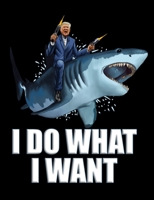 I Do What I Want: President Trump Riding Shark College Ruled Lined Composition Notebook 120 Pages 1676446052 Book Cover