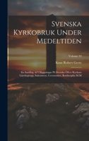 Svenska Kyrkobruk Under Medeltiden: En Samling Af Utläggningar På Svenska Öfver Kyrkans Lärobegrepp, Sakrament, Ceremonier, Botdisciplin M.M; Volume 33 1021745979 Book Cover