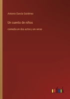 Un Cuento de Ni�os: Comedia En DOS Actos Y En Verso (Classic Reprint) 1172122326 Book Cover