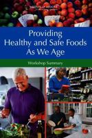 Providing Healthy and Safe Foods as We Age: Workshop Summary 0309158834 Book Cover
