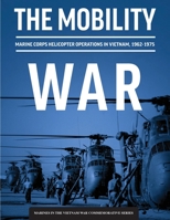 The Mobility War: Marine Corps Helicopter Operations in Vietnam, 1962-1975: Marine Corps helicopter operations in Vietnam, 1962-1975: Marine Corps helicopter operations in Vietnam, 1962-1975 1839315202 Book Cover