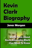 Kevin Clark Biography: Quick Facts About Kevin Alexander Clark You Need To Know B095NJ7XWC Book Cover