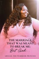 The Marriage That Was Meant to Break Me...But God. B0G2PN3BZK Book Cover