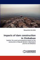 Impacts of dam construction in Zimbabwe: Subtitle: The social and biophysical impacts of the construction of Mpudzi dam(2) in Manicaland province of Zimbabwe 3838366328 Book Cover