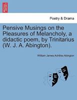 Pensive Musings on the Pleasures of Melancholy, a didactic poem, by Trinitarius (W. J. A. Abington). 1241024774 Book Cover