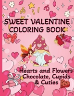 Sweet Valentine Coloring Book: Hearts and Flowers, Chocolate, Cupids and Cuties B083XX3WF3 Book Cover